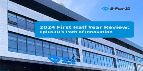 Eplus3D First Half Year 2024 Highlights: Growth, Innovations, and Partnerships